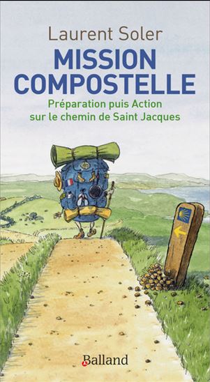 Mission Compostelle : préparation puis action sur le chemin de saint Jacques - LAURENT SOLER