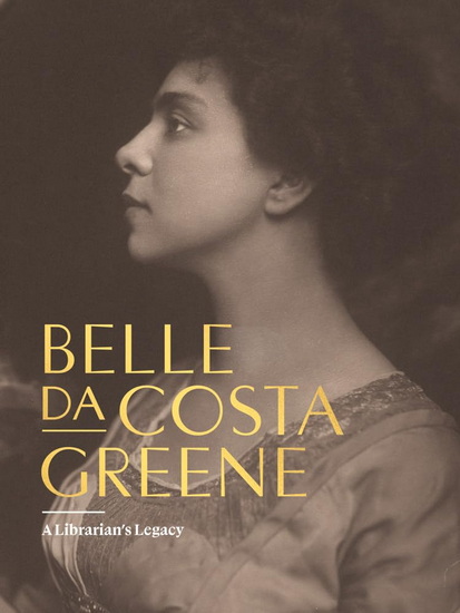 Belle da Costa Greene: A Librarian&#39;s Legacy - BELLE DA COSTA GREENE