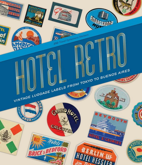 Hotel Retro: Vintage Luggage Labels from Tokyo to Buenos Aires: 250 Travel Ephemera Stickers - COLLECTIF
