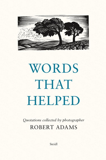Words That Helped: Quotations Collected by the Photographer Robert Adams - ROBERT ADAMS