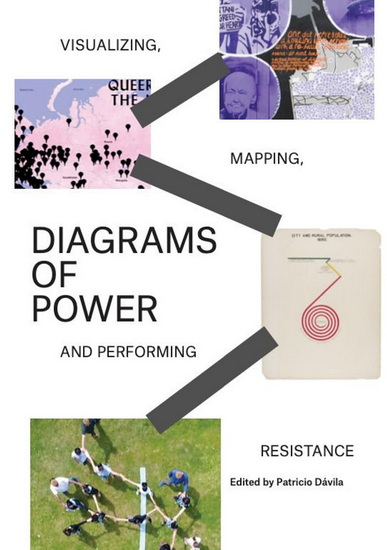Diagrams of Power: Visualizing, Mapping, and Performing Resistance - PATRICIO DAVILA