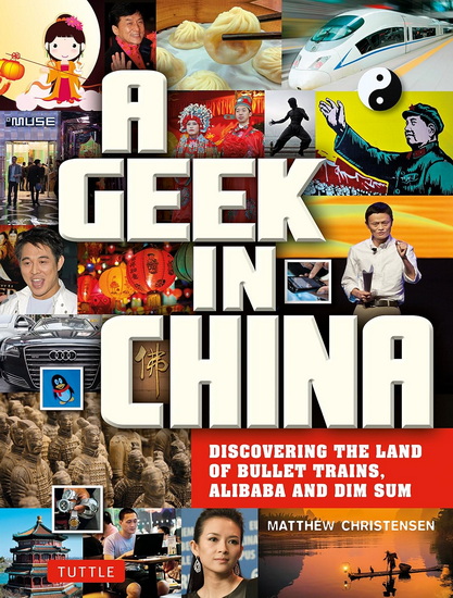A Geek in China: Discovering the Land of Bullet Trains, Alibaba and Dim Sum - MATTHEW B CHRISTENSEN