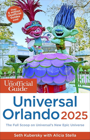 The Unofficial Guide to Universal Orlando 2025 - SETH KUBERSKY - ALICIA STELLA