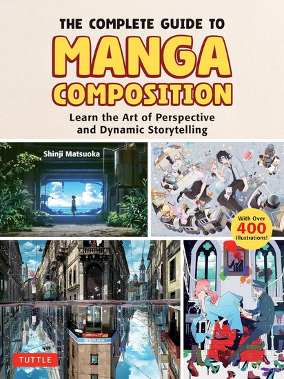 The Complete Guide to Manga Composition: Learn the Art of Perspective and Dynamic Storytelling (Over 400 Illustrations!) - SHINJI MATSUOKA