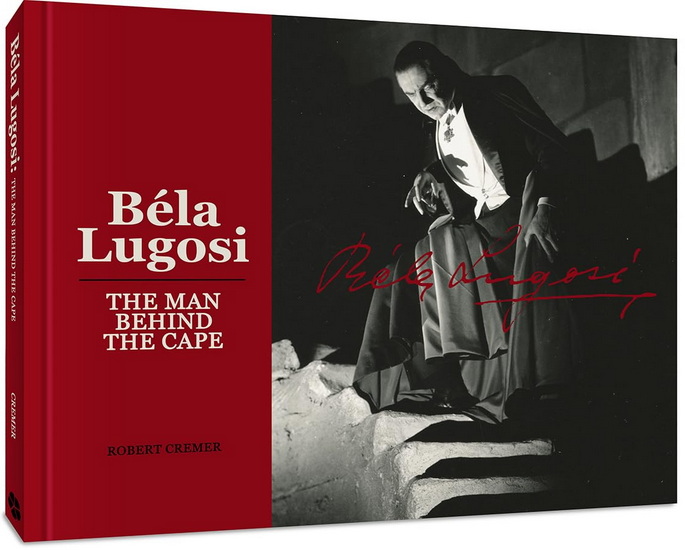 Bela Lugosi: The Man Behind the Cape - ROBERT CREMER