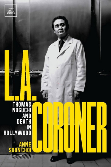L.A. Coroner: Thomas Noguchi and Death in Hollywood - ANNE SOON CHOI