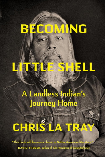 Becoming Little Shell: A Landless Indian&#39;s Journey Home - CHRIS LA TRAY