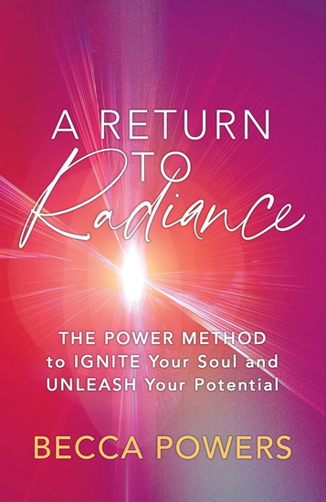 A Return to Radiance: The POWER Method to Ignite Your Soul and Unleash Your Potential - BECCA POWERS