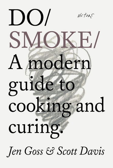 Do Smoke: A modern guide to cooking and curing - JEN GOSS - SCOTT DAVIS