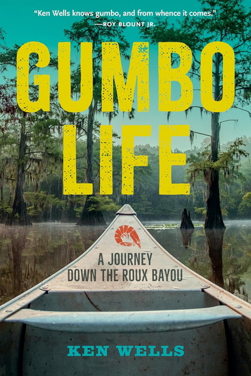 Gumbo Life: A Journey Down the Roux Bayou - KEN WELLS