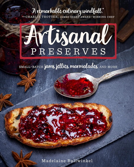 Artisanal Preserves: Small-Batch Jams, Jellies, Marmalades, and More - MADELAINE BULLWINKEL