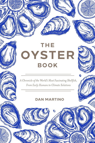 The Oyster Book: A Chronicle of the World&#39;s Most Fascinating Shellfish - Past, Present, and Future - DAN MARTINO