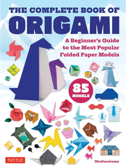 The Complete Book of Origami: A Beginner&#39;s Guide to the Most Popular Origami Models - SHUFUNOTOMO