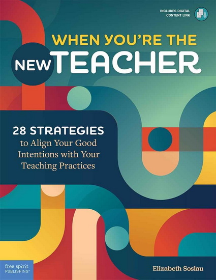 When You're the New Teacher: 28 Strategies to Align Your Good Intentions with Your Teaching Practices - ELIZABETH SOSLAU