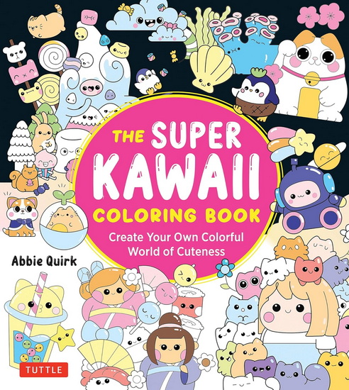 The Super Kawaii Coloring Book: Create Your Own Colorful World of Cuteness - ABBIE QUIRK