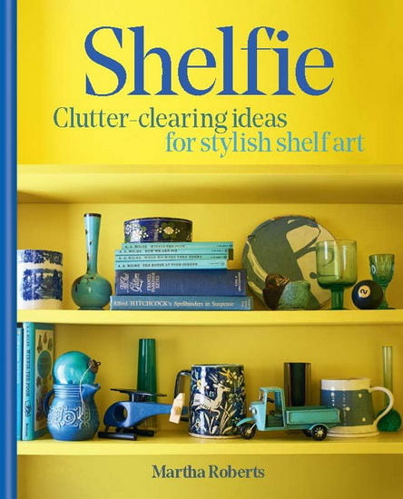 Shelfie: Clutter-clearing ideas for stylish shelf art - MARTHA ROBERTS