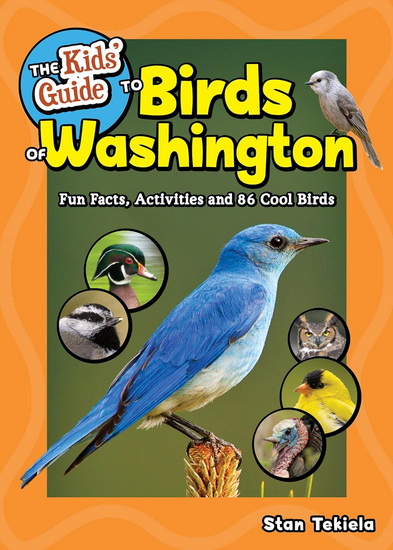 The Kids&#39; Guide to Birds of Washington: Fun Facts, Activities and 86 Cool Birds - STAN TEKIELA