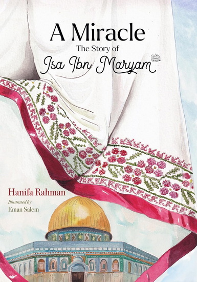 A Miracle: The Story of Isa ibn Maryam (AS) - HANIFA RAHMAN - EMAN SALEM
