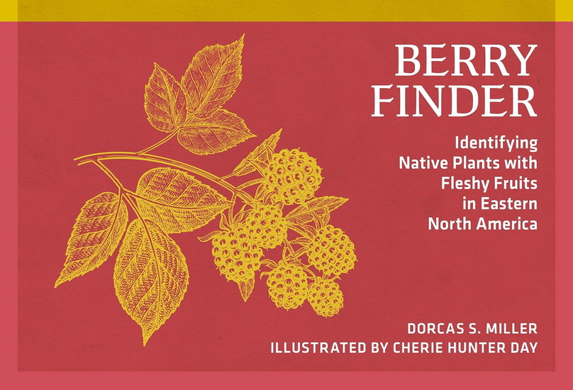 Berry Finder: Identifying Native Plants with Fleshy Fruits in Eastern North America - DORCAS S MILLER - CHERIE HUNTER DAY