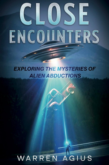 Close Encounters: Exploring the Mysteries of Alien Abductions - WARREN AGIUS