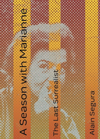 A Season with Marianne: The Last Surrealist - ALAIN SEGURA