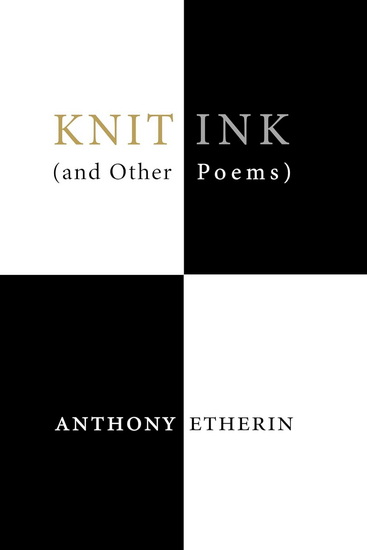 Knit Ink: (And Other Poems) - ANTHONY ETHERIN