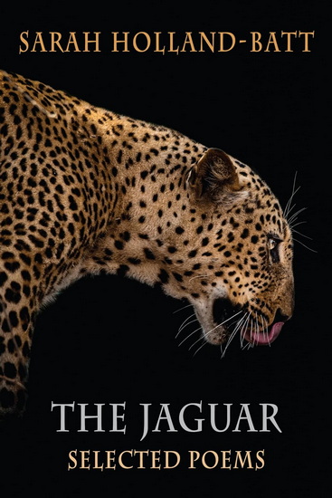 The Jaguar: Selected Poems - SARAH HOLLAND-BATT