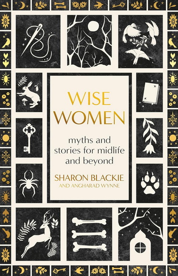 Wise Women: Myths and Stories for Midlife and Beyond - SHARON BLACKIE - ANGHARAD WYNNE