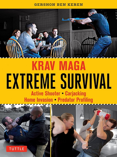 Krav Maga Extreme Survival: Active Shooter * Carjacking * Home Invasion * Predator Profiling - GERSHON BEN KEREN