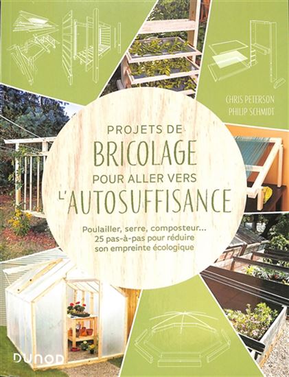 Projets de bricolage pour aller vers l&#39;autosuffisance : poulailler, serre, composteur... - CHRIS PETERSON - PHILIP SCHMIDT