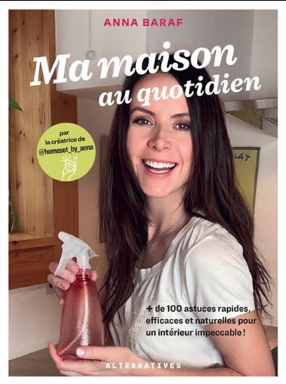Ma maison au quotidien : + de 100 astuces rapides, efficaces et naturelles pour un intérieur impeccable ! - ANNA BARAF