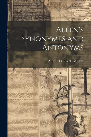 Allen&#39;s Synonymes and Antonyms - AB F STURGES ALLEN