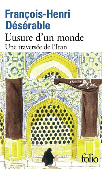 L&#39;Usure d&#39;un monde : une traversée de l&#39;Iran : récit - FRANÇOIS-HENRI DÉSÉRABLE