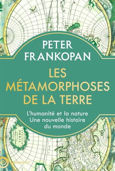 Les Métamorphoses de la Terre : l&#39;homme et la nature, quatre millions d&#39;années d&#39;histoire - PETER FRANKOPAN
