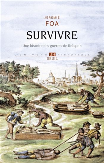 Survivre : une histoire des guerres de Religion - JÉRÉMIE FOA
