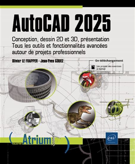 AutoCAD 2025 : conception, dessin 2D et 3D, présentation : tous les outils et fonctionnalités avancées autour de projets professionnels - OLIVIER LE FRAPPER - JEAN-YVES GOUEZ