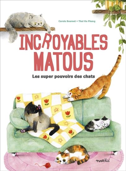 Incroyables matous : les super pouvoirs des chats - CAROLE BOURSET - THAI HA PHUNG