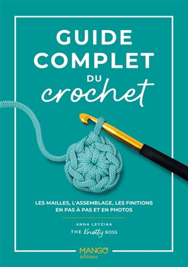 Guide complet du crochet : les mailles, l&#39;assemblage, les finitions en pas à pas et en photos - ANNA LEYZINA