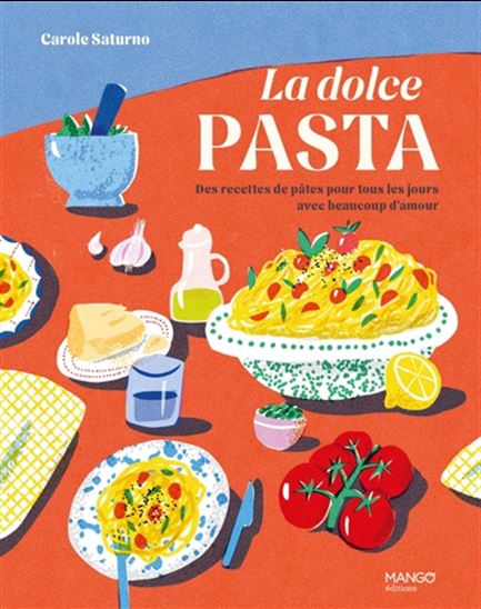 La dolce pasta : des recettes de pâtes pour tous les jours avec beaucoup d&#39;amour - CAROLE SATURNO