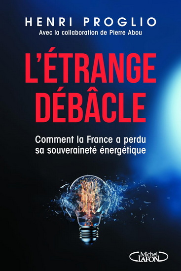L'Étrange débâcle : comment la France a perdu sa souveraineté énergétique - HENRI PROGLIO - PIERRE ABOU