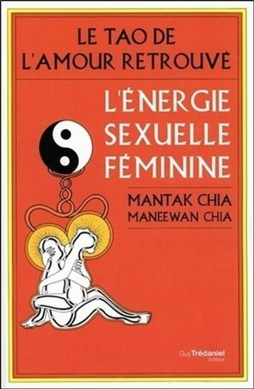 Le Tao de l&#39;amour retrouvé : l&#39;énergie sexuelle féminine N. éd. - MANTAK CHIA