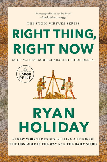 Right Thing, Right Now: Good Values. Good Character. Good Deeds - RYAN HOLIDAY