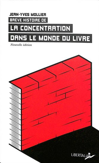 Brève histoire de la concentration dans le monde de l'édition N. éd. - JEAN-YVES MOLLIER