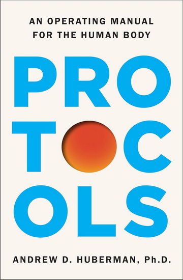 Protocols: An operating manual for the human body - ANDREW D HUBERMAN