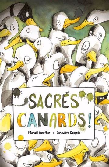 Sacrés canards ! - MICHAËL ESCOFFIER - GENEVIÈVE DESPRÉS