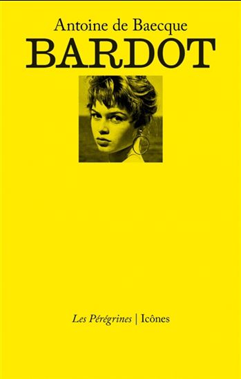 Bardot - ANTOINE DE BAECQUE