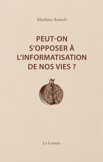 Peut-on s'opposer à l'informatisation de nos vies ? : interventions et entretiens (2014-2023) - MATTHIEU AMIECH