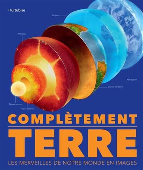 Complètement Terre : les merveilles de notre monde en images - COLLECTIF