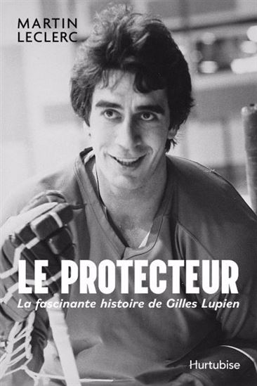 Le Protecteur : la fascinante histoire de Gilles Lupien - MARTIN LECLERC