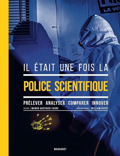 Il était une fois la police scientifique : prélever, analyser, comparer, innover - MANON GAUTHIER-FAURE - WILLIAM DUPUY